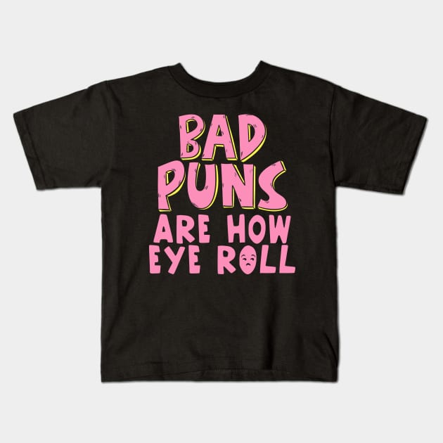 Punny Bad Puns Are How Eye Roll Funny Pun Kids T-Shirt by theperfectpresents